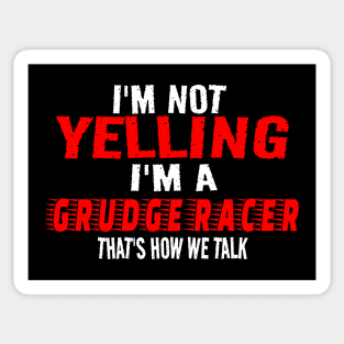 I'm Not Yelling I'm A Grudge Racer That's How We Talk Funny Racer Racing Sticker